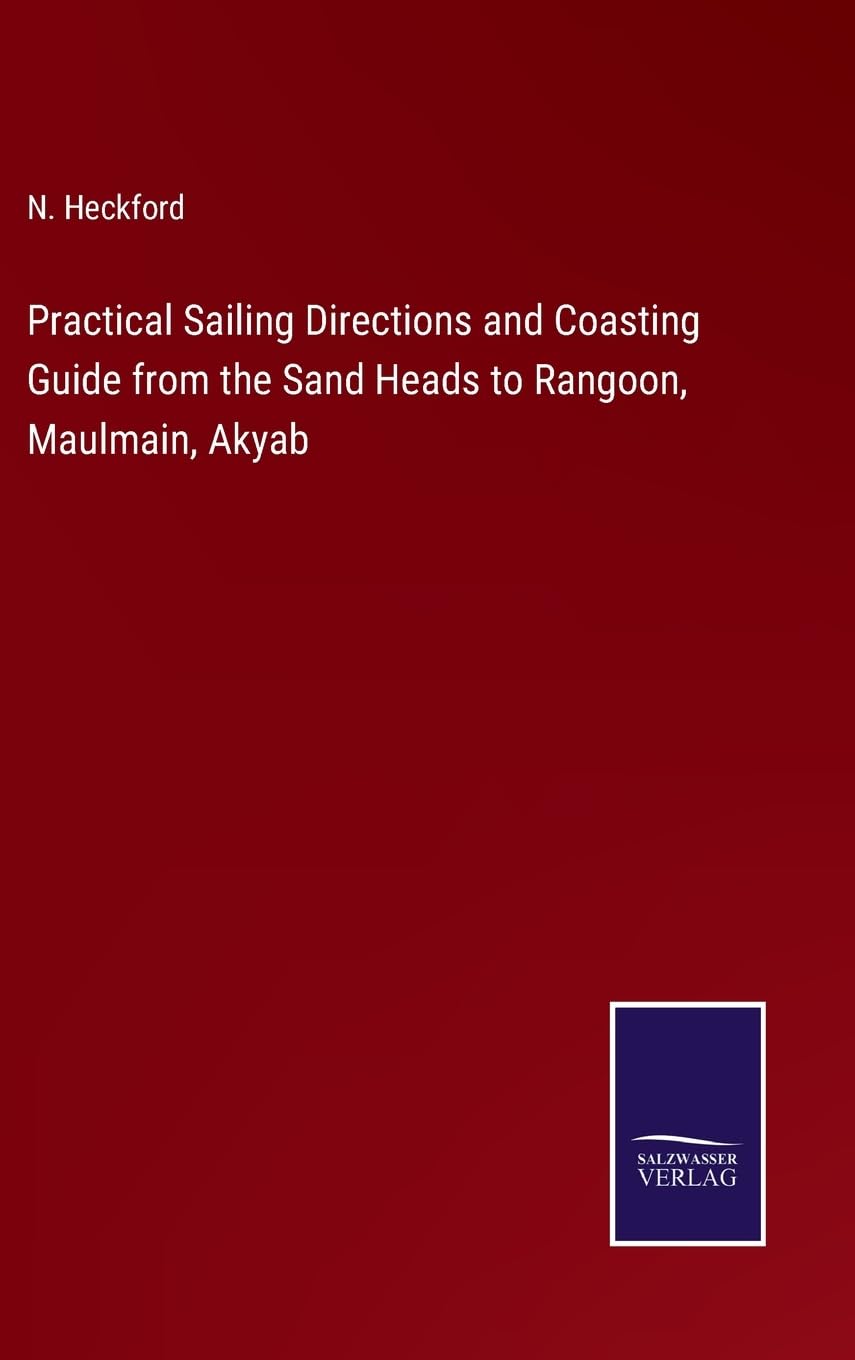 Practical Sailing Directions and Coasting Guide from the Sand Heads to Rangoon, Maulmain, Akyab Contemporary literature