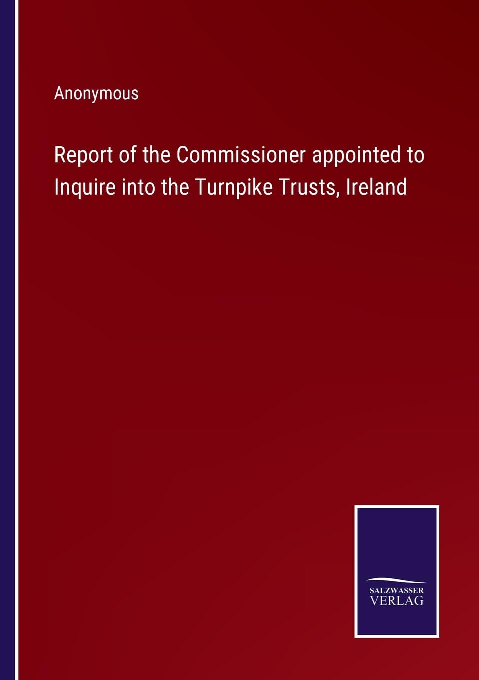 Report of the Commissioner appointed to Inquire into the Turnpike Trusts, Ireland Contemporary literature