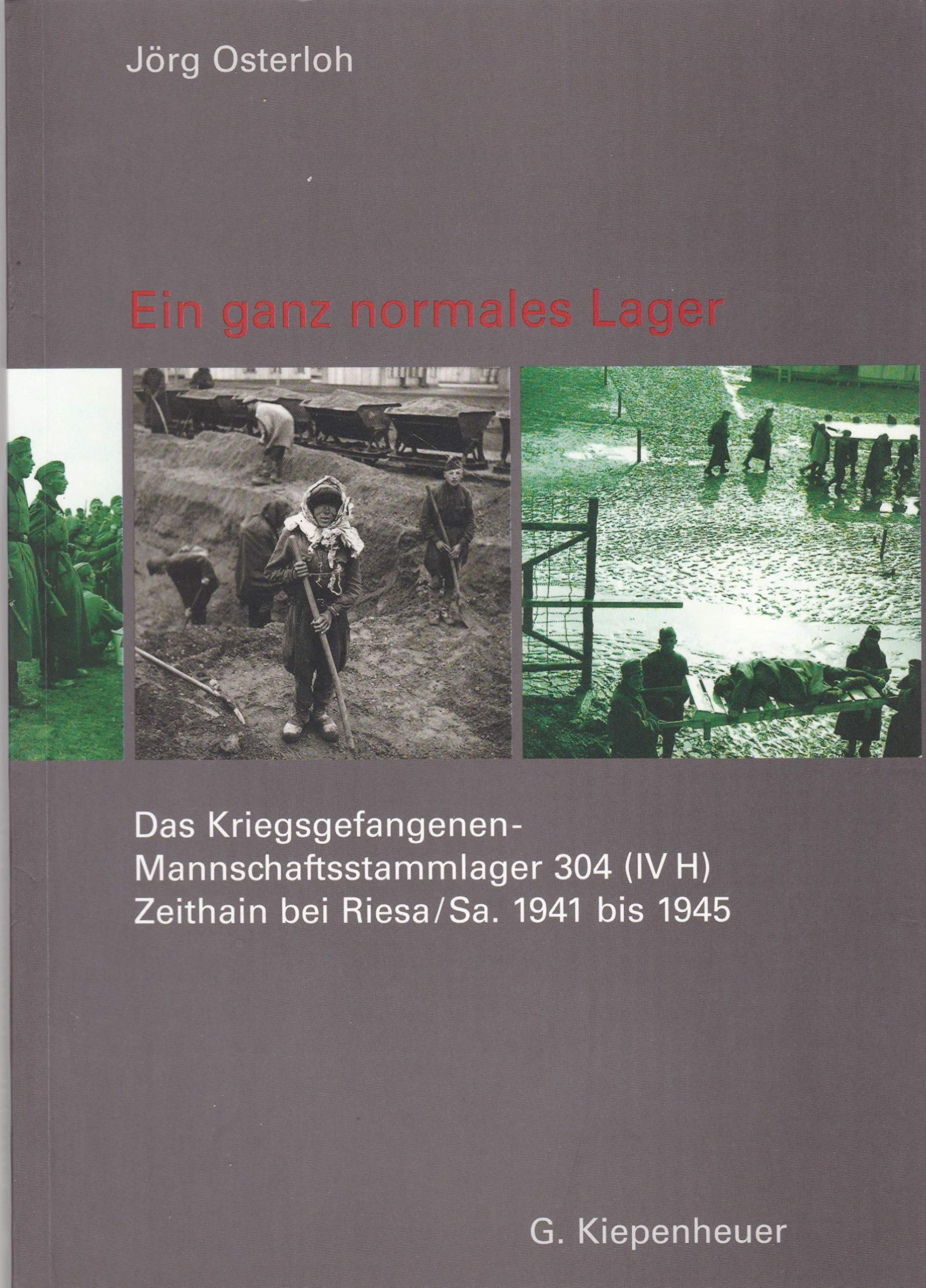 Ein ganz normales Lager. Das Kriegsgefangenen-Mannschaftsstammlager Stalag 304 (IV H) Zeithain bei Riesa 1941 bis 1945 Politics & History
