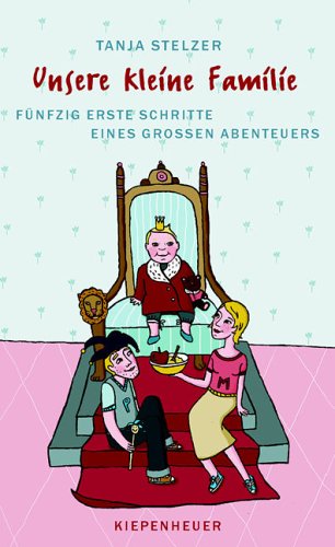 Unsere kleine Familie: Fünfzig erste Schritte eines grossen Abenteuers Lifestyle