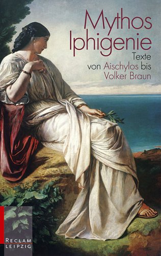 Mythos Iphigenie: Texte von Aischylos bis Volker Braun Fiction