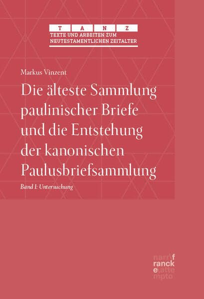 Die älteste Sammlung paulinischer Briefe und die Entstehung der kanonischen Paulusbriefsammlung: Teil I: Untersuchung (Texte und Arbeiten zum neutestamentlichen Zeitalter (TANZ)) Religion & Esotericism