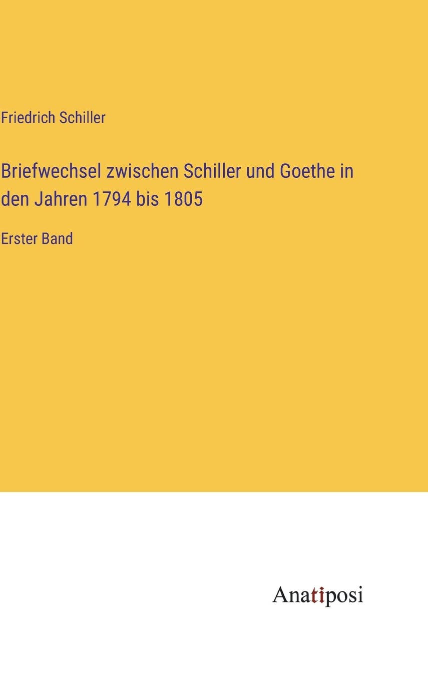 Briefwechsel zwischen Schiller und Goethe in den Jahren 1794 bis 1805: Erster Band Contemporary literature