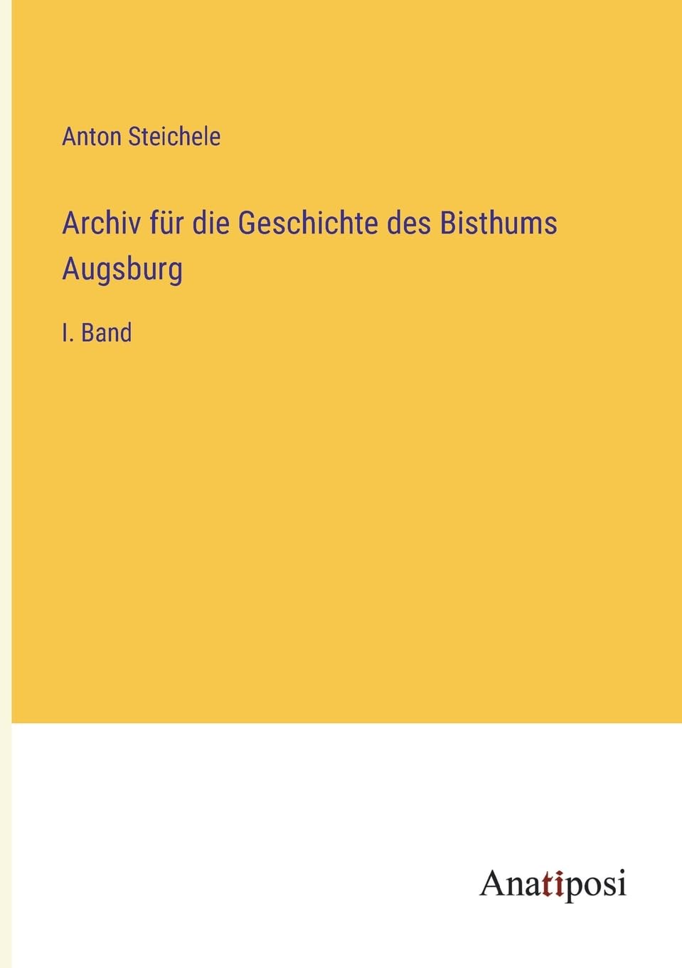 Archiv für die Geschichte des Bisthums Augsburg: I. Band Contemporary literature