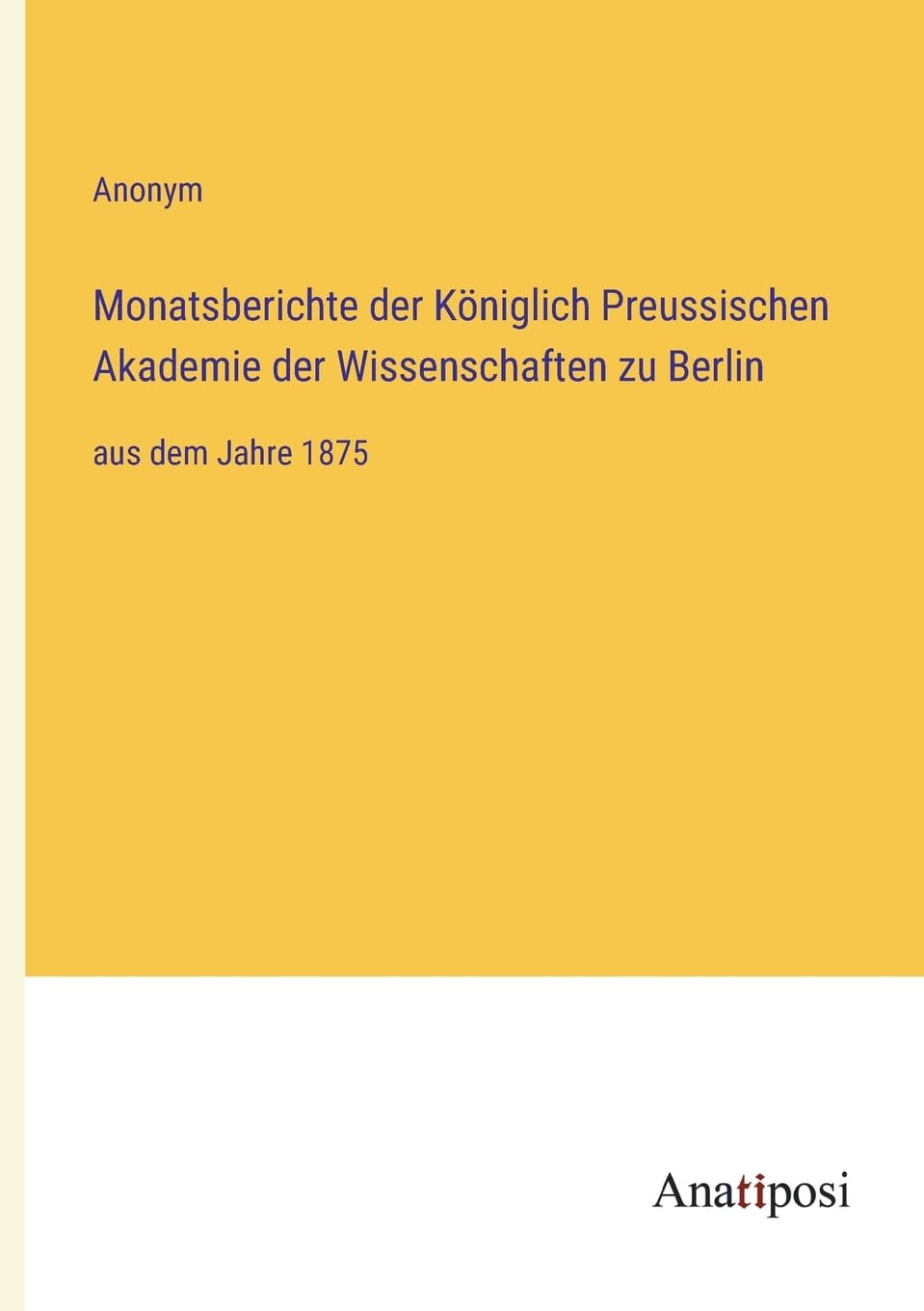 Monatsberichte der Königlich Preussischen Akademie der Wissenschaften zu Berlin: aus dem Jahre 1875 Contemporary literature