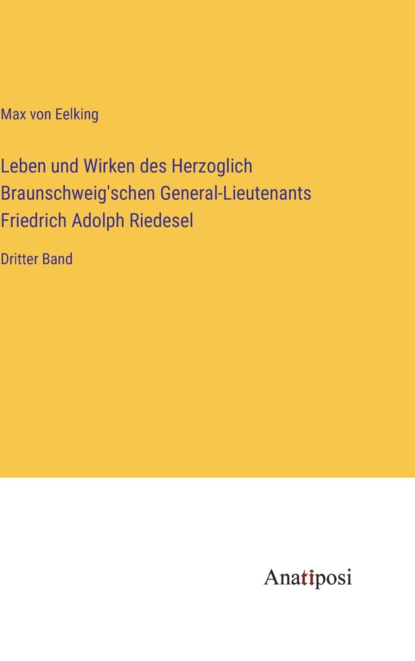 Leben und Wirken des Herzoglich Braunschweig'schen General-Lieutenants Friedrich Adolph Riedesel: Dritter Band Contemporary literature
