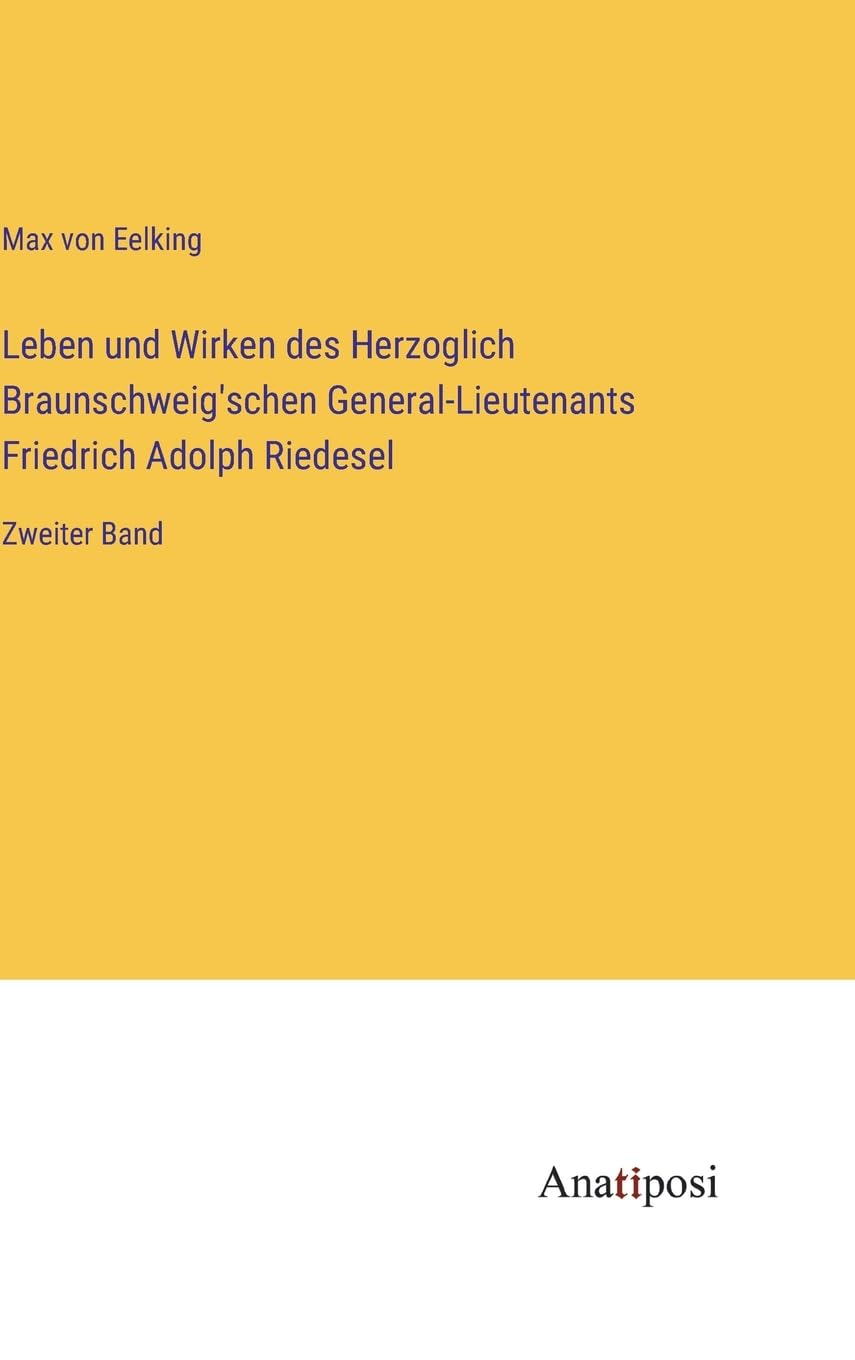 Leben und Wirken des Herzoglich Braunschweig'schen General-Lieutenants Friedrich Adolph Riedesel: Zweiter Band Contemporary literature