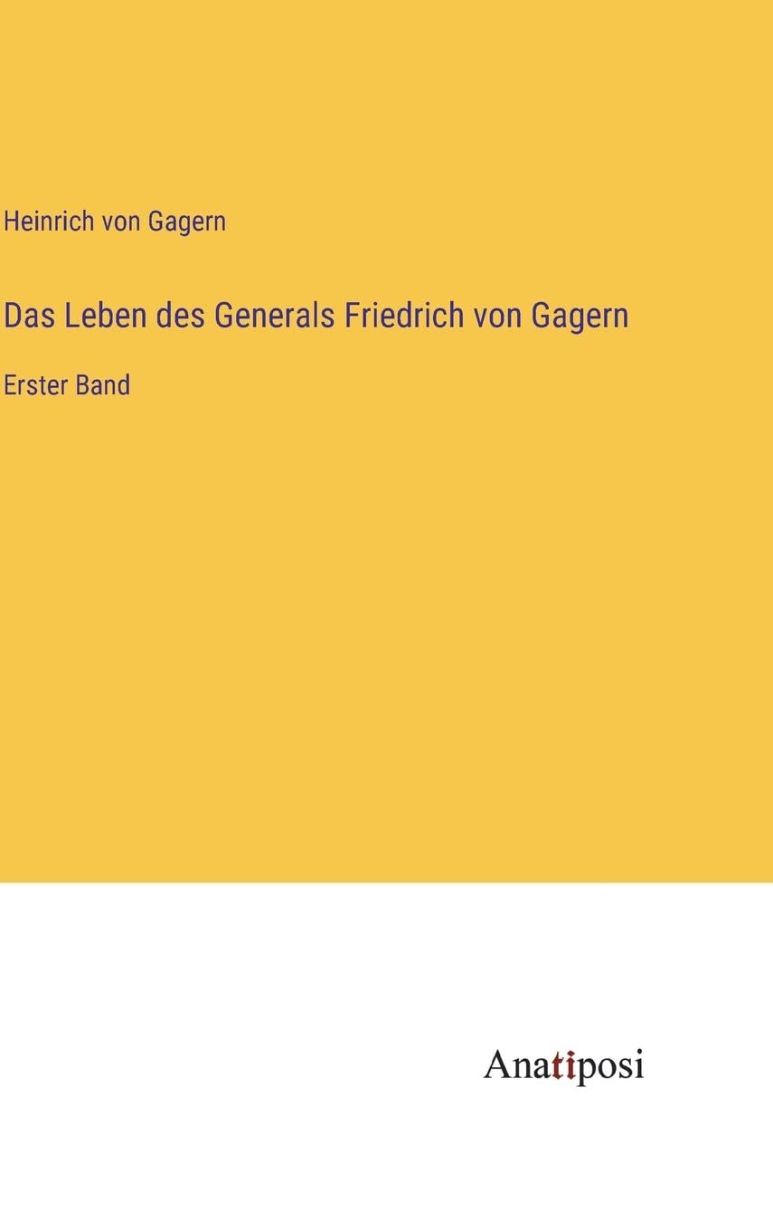 Das Leben des Generals Friedrich von Gagern: Erster Band Contemporary literature