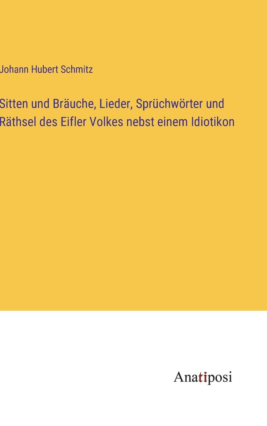 Sitten und Bräuche, Lieder, Sprüchwörter und Räthsel des Eifler Volkes nebst einem Idiotikon Contemporary literature