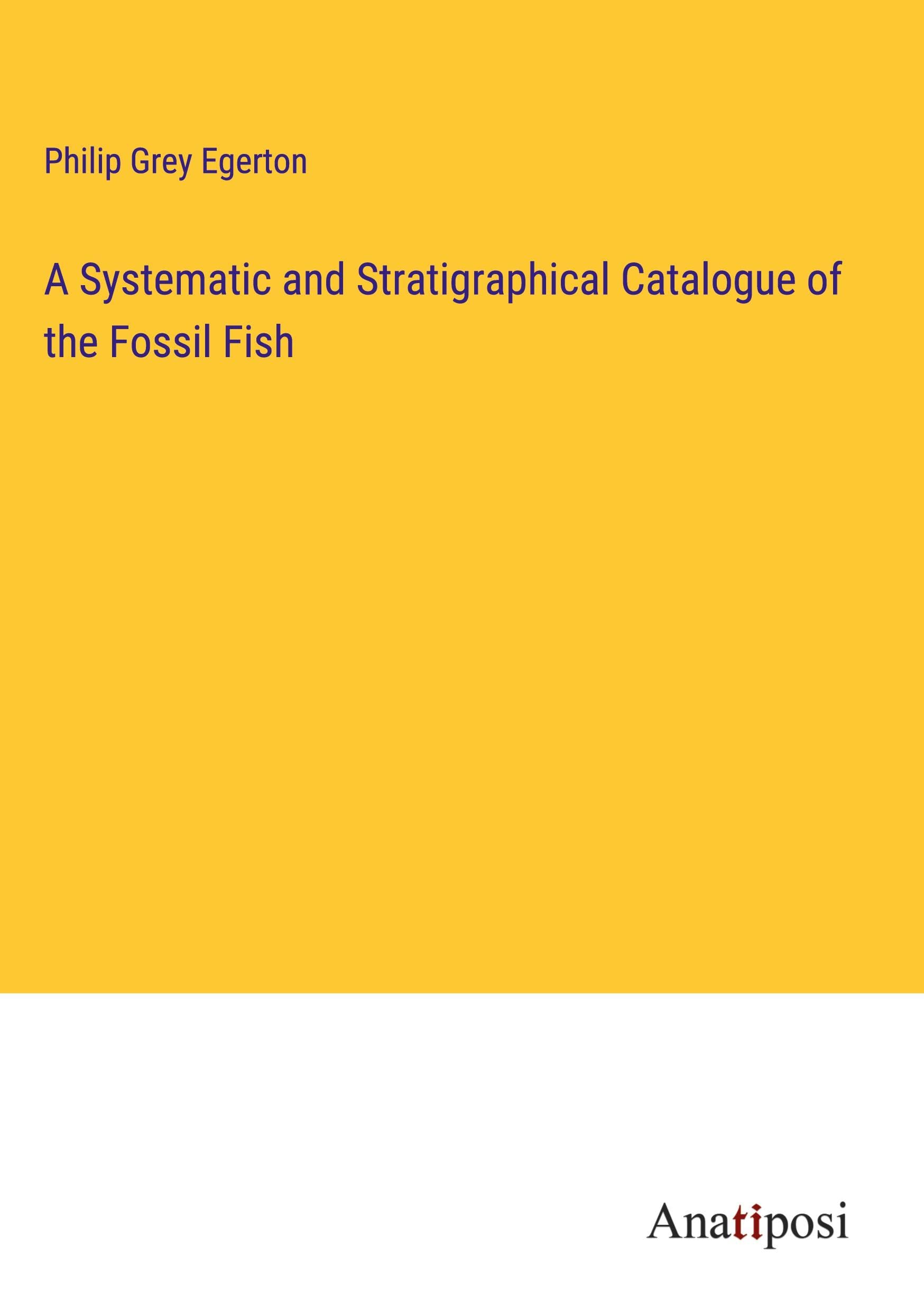 A Systematic and Stratigraphical Catalogue of the Fossil Fish Classics