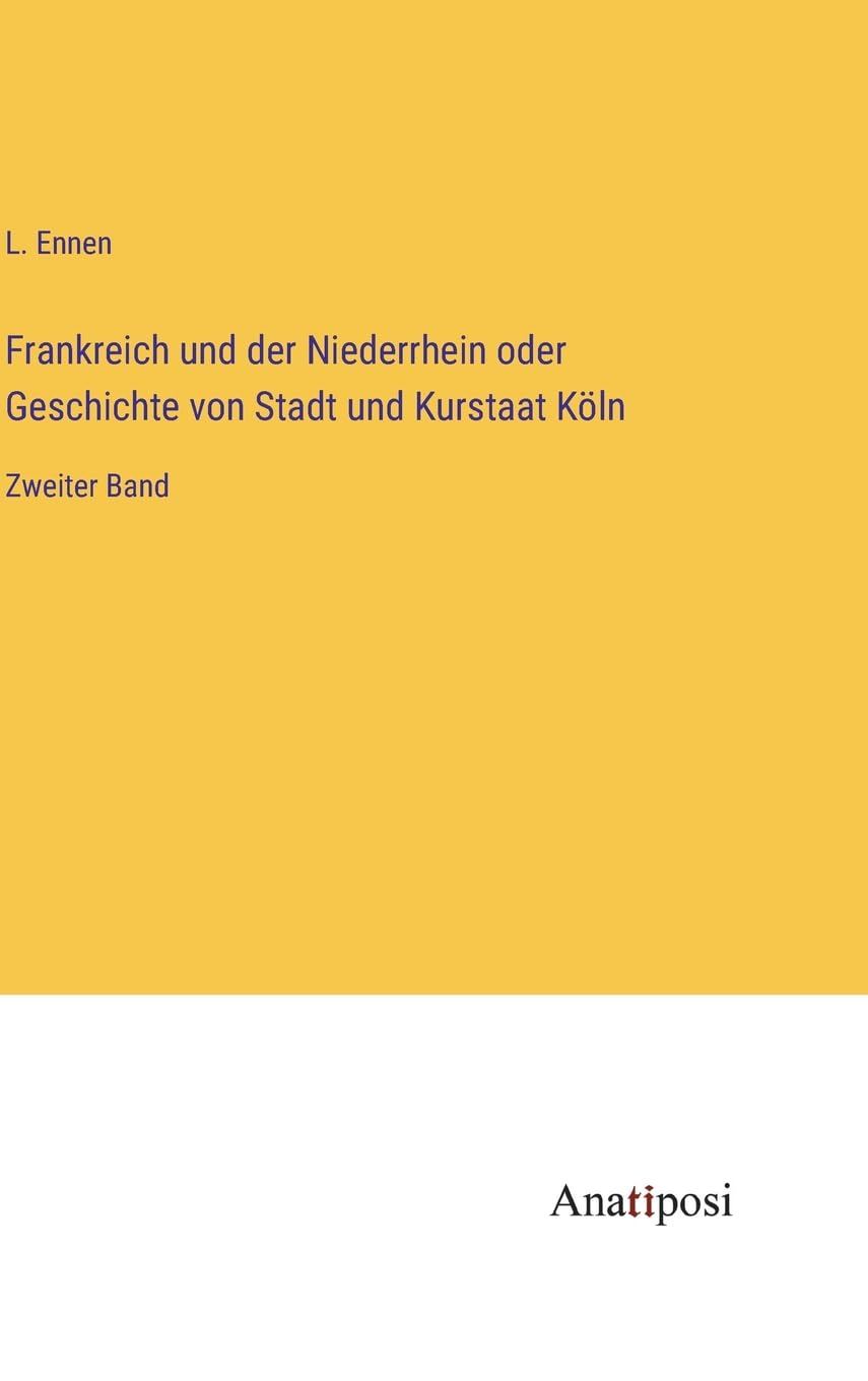 Frankreich und der Niederrhein oder Geschichte von Stadt und Kurstaat Köln: Zweiter Band Contemporary literature