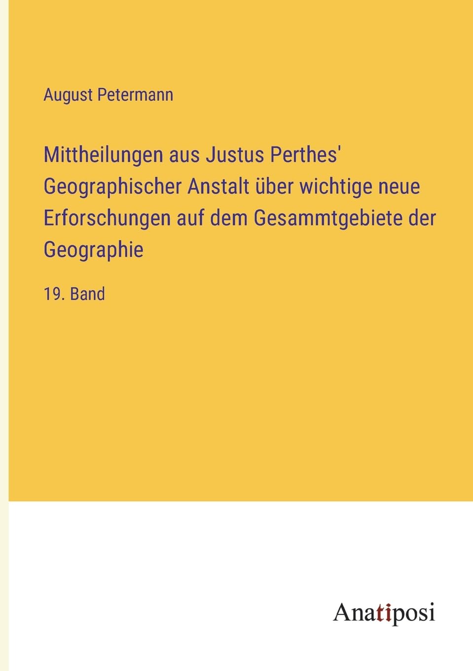 Mittheilungen aus Justus Perthes' Geographischer Anstalt über wichtige neue Erforschungen auf dem Gesammtgebiete der Geographie: 19. Band Contemporary literature Books