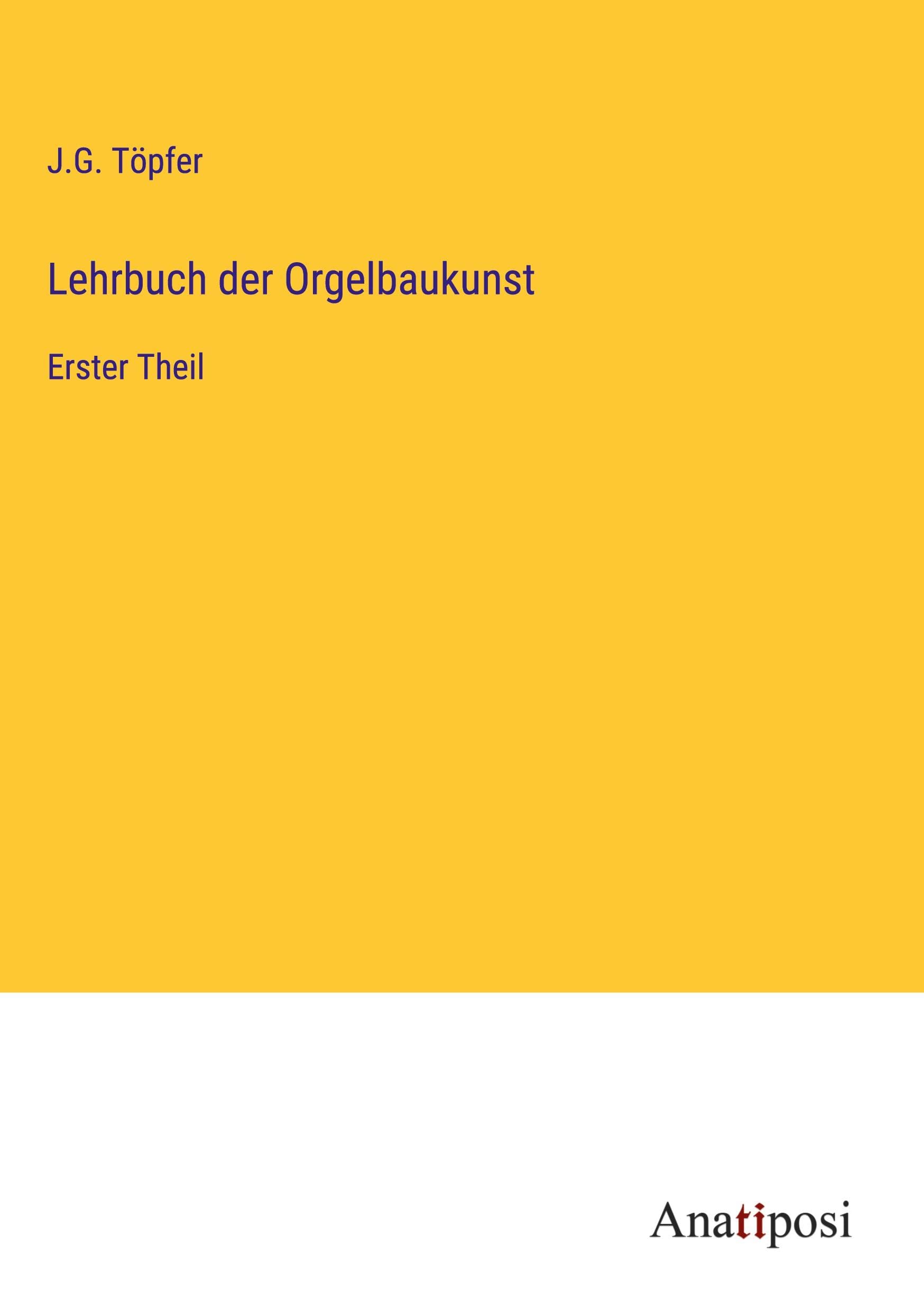 Lehrbuch der Orgelbaukunst: Erster Theil Classics