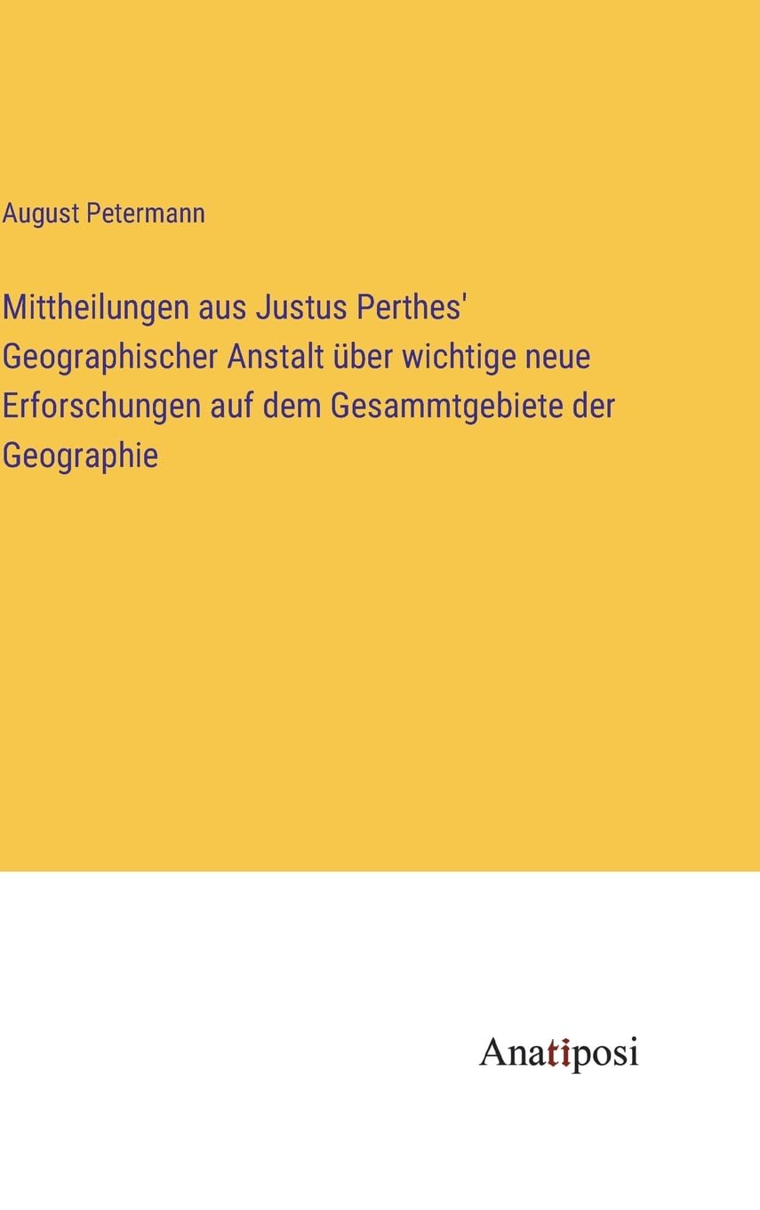 Mittheilungen aus Justus Perthes' Geographischer Anstalt über wichtige neue Erforschungen auf dem Gesammtgebiete der Geographie Contemporary literature Books