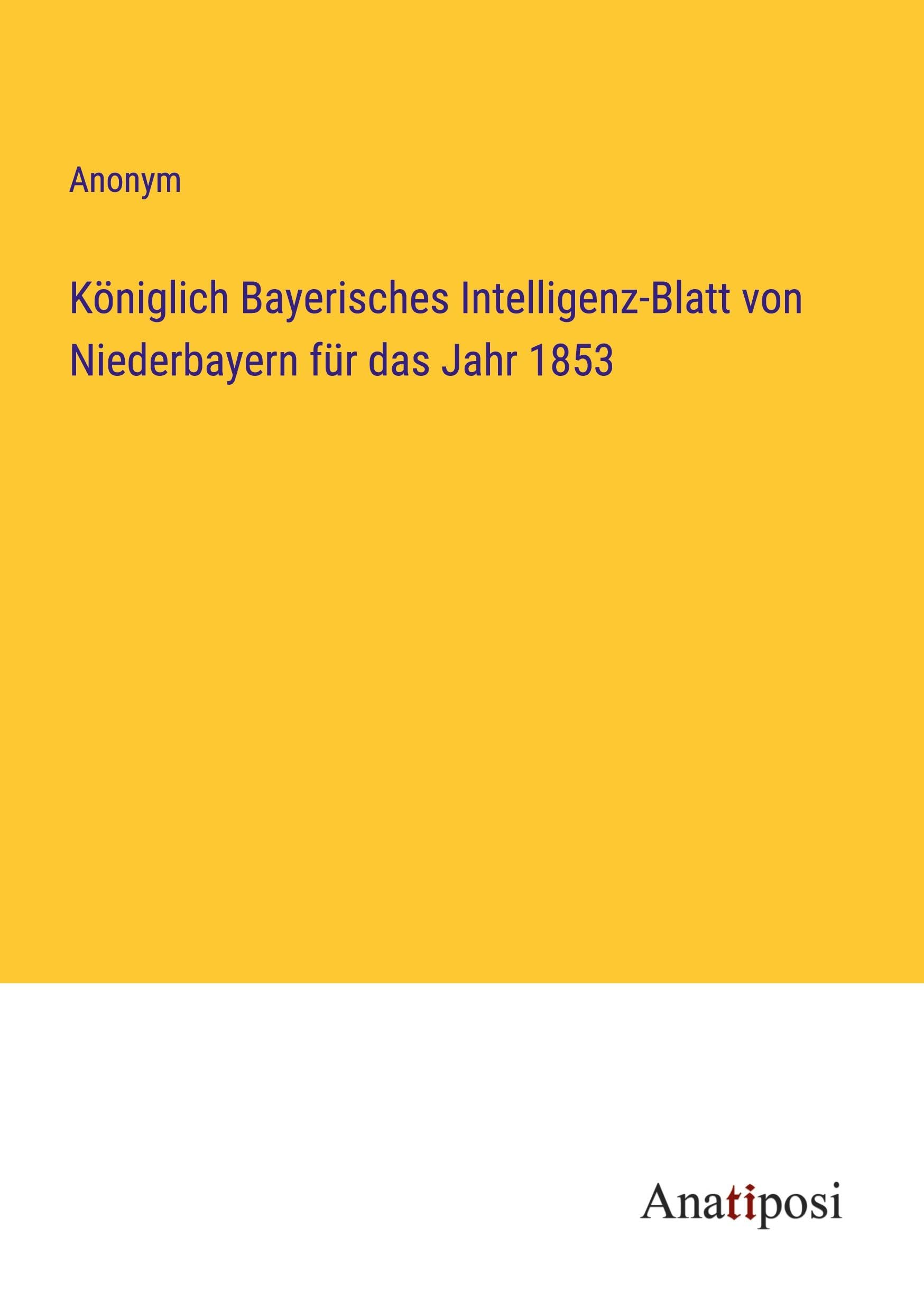 Königlich Bayerisches Intelligenz-Blatt von Niederbayern für das Jahr 1853 Classics