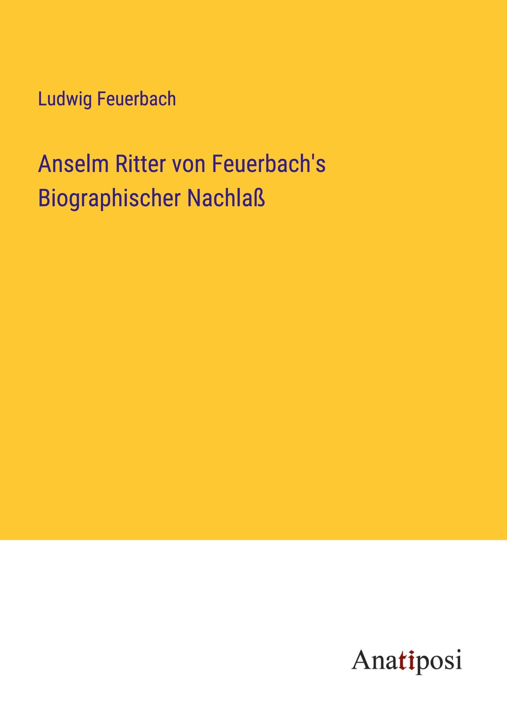 Anselm Ritter von Feuerbach's Biographischer Nachlaß Classics
