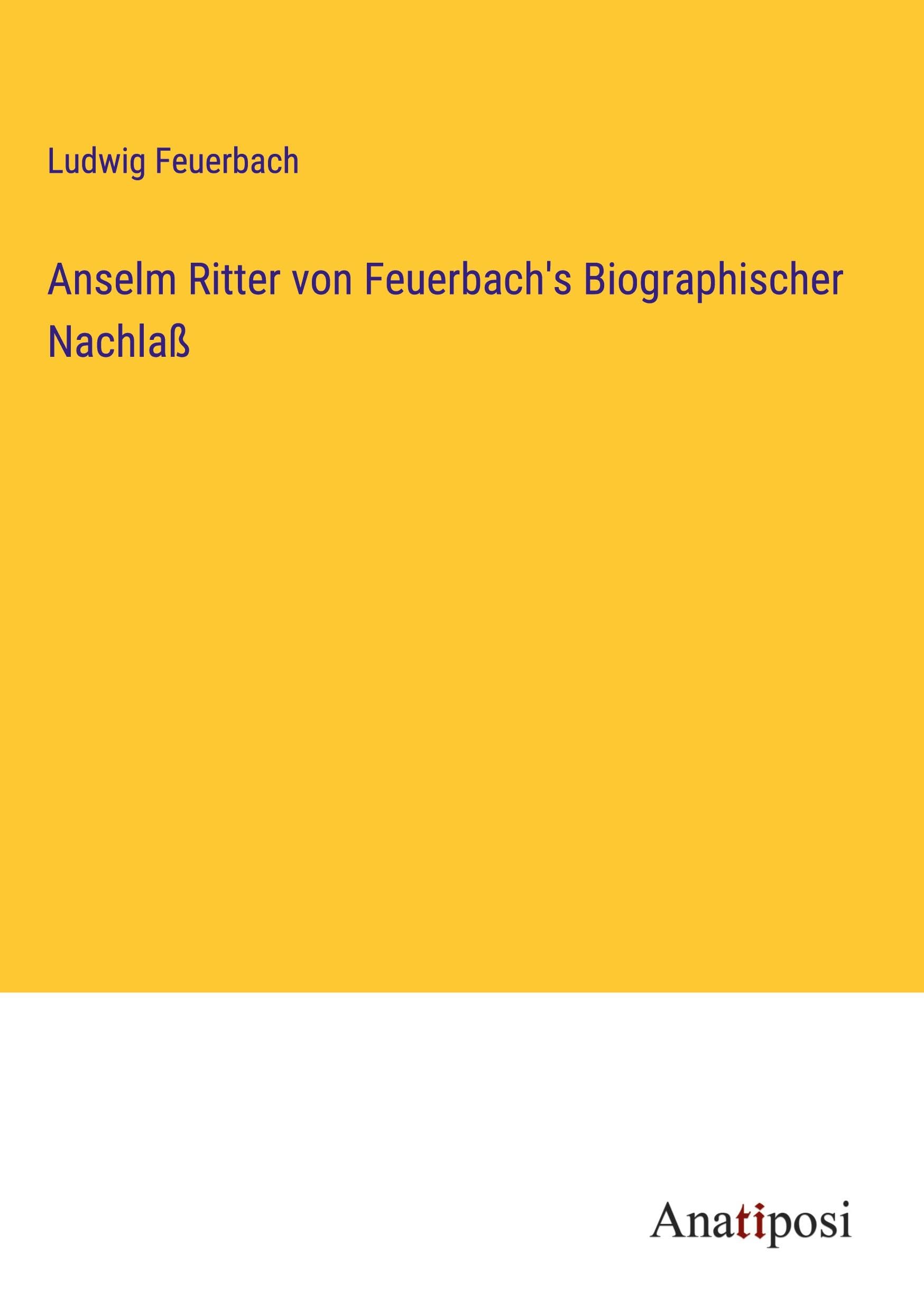 Anselm Ritter von Feuerbach's Biographischer Nachlaß Classics