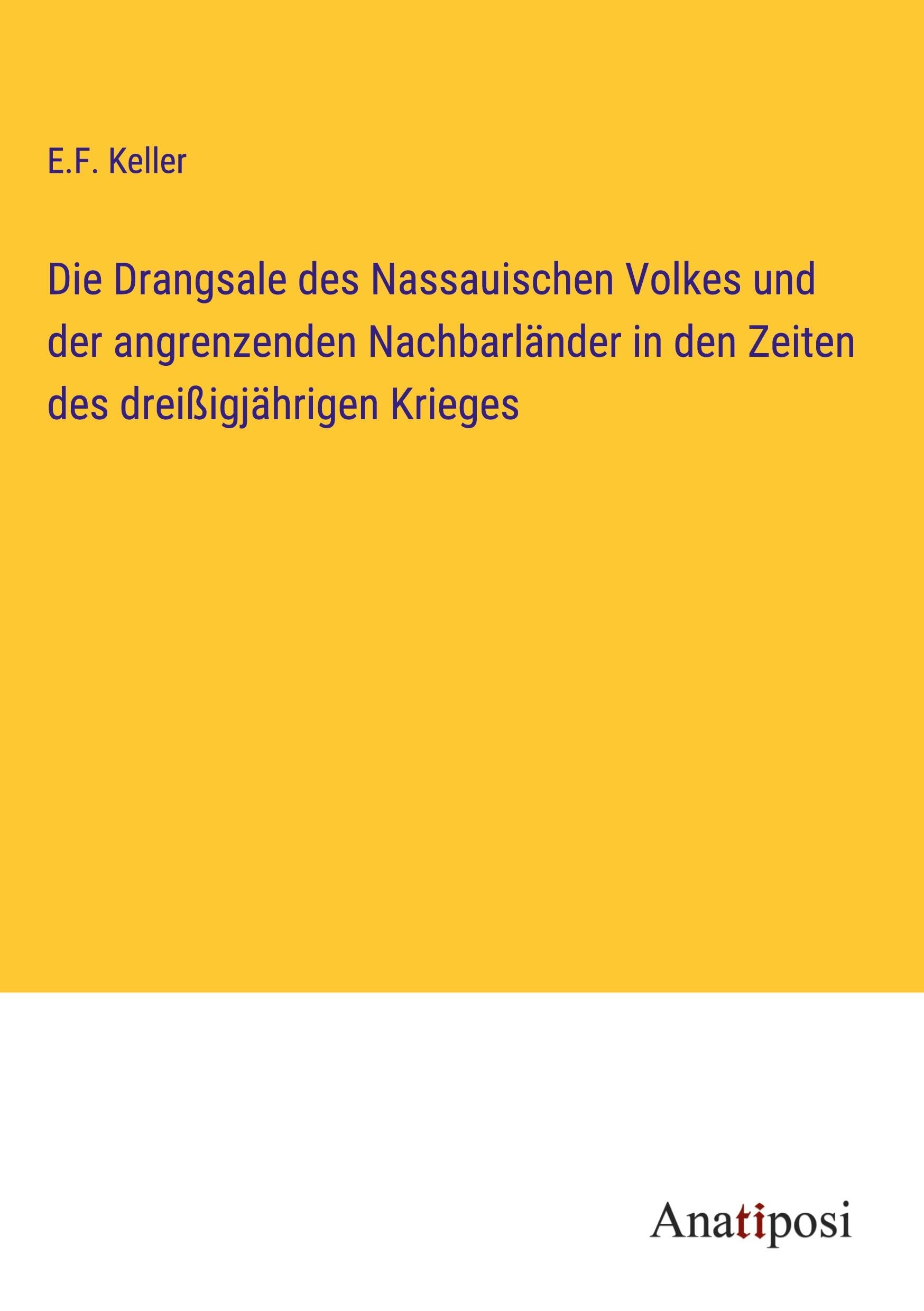 Die Drangsale des Nassauischen Volkes und der angrenzenden Nachbarländer in den Zeiten des dreißigjährigen Krieges Classics