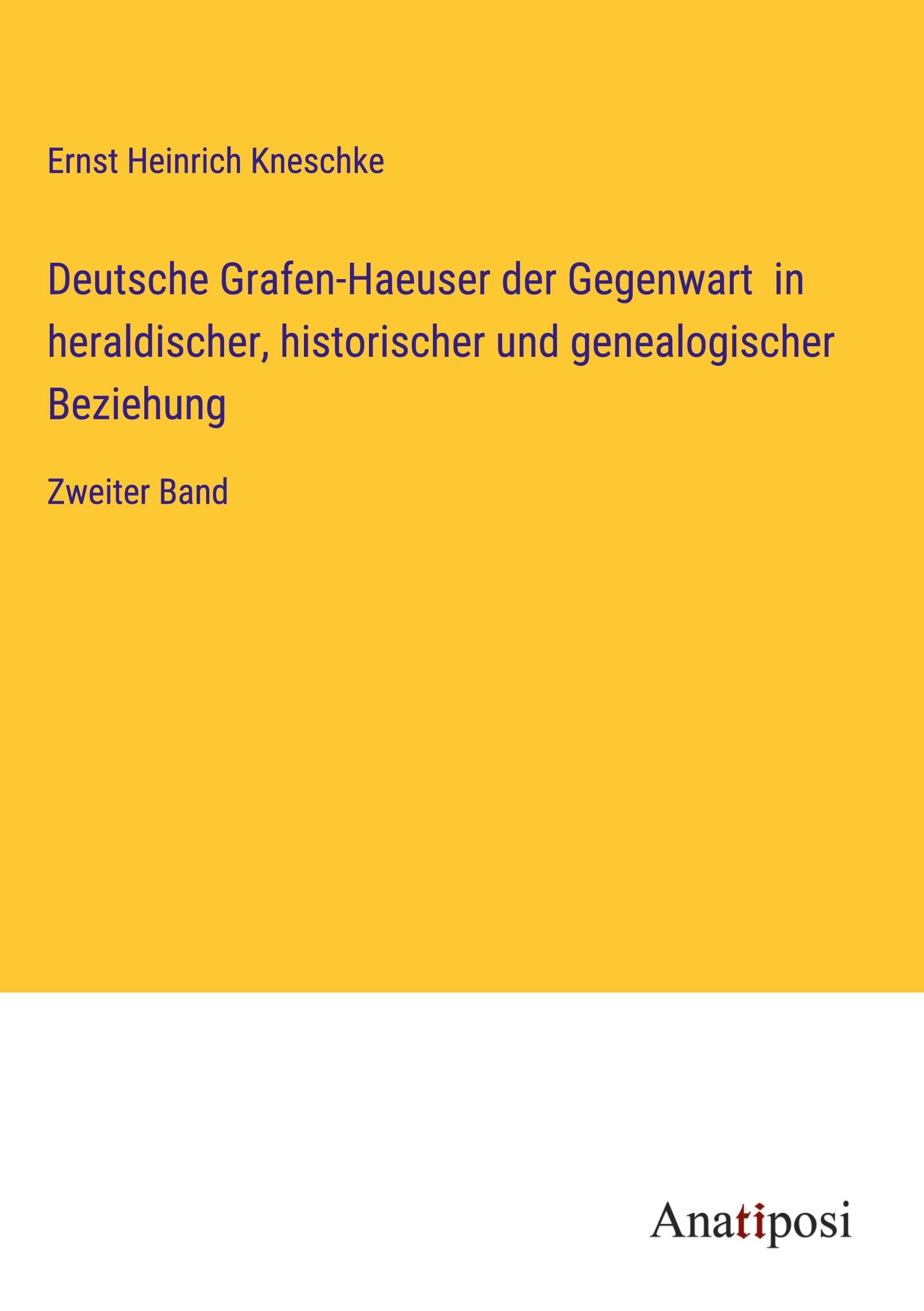 Deutsche Grafen-Haeuser der Gegenwart in heraldischer, historischer und genealogischer Beziehung: Zweiter Band Classics