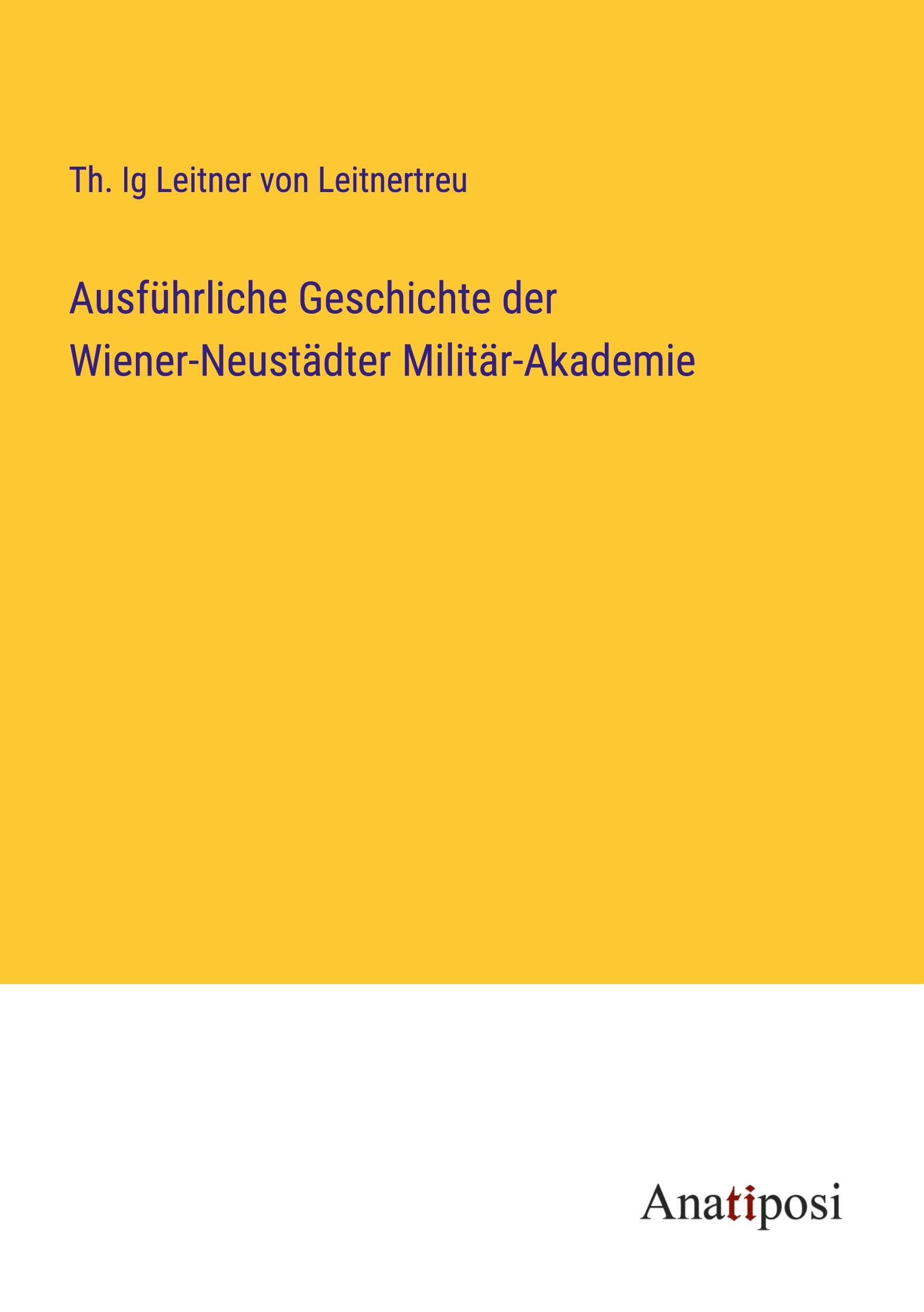 Ausführliche Geschichte der Wiener-Neustädter Militär-Akademie Classics