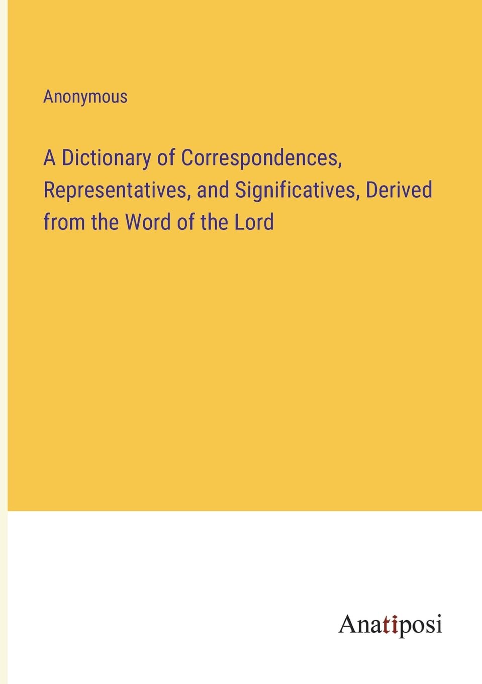 A Dictionary of Correspondences, Representatives, and Significatives, Derived from the Word of the Lord Contemporary literature