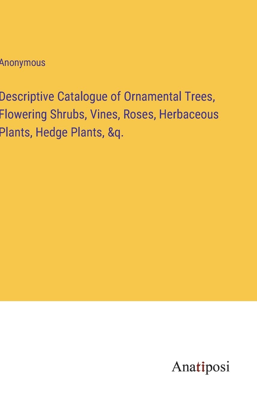 Descriptive Catalogue of Ornamental Trees, Flowering Shrubs, Vines, Roses, Herbaceous Plants, Hedge Plants, &q. Contemporary literature