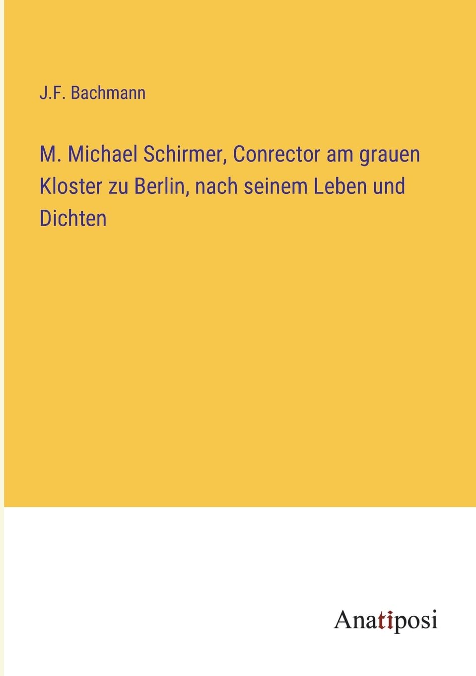 M. Michael Schirmer, Conrector am grauen Kloster zu Berlin, nach seinem Leben und Dichten Contemporary literature