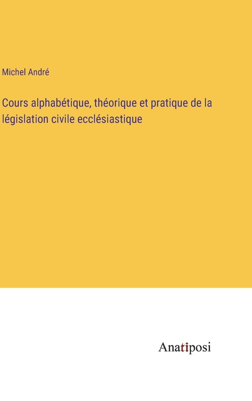 Cours alphabétique, théorique et pratique de la législation civile ecclésiastique Contemporary literature
