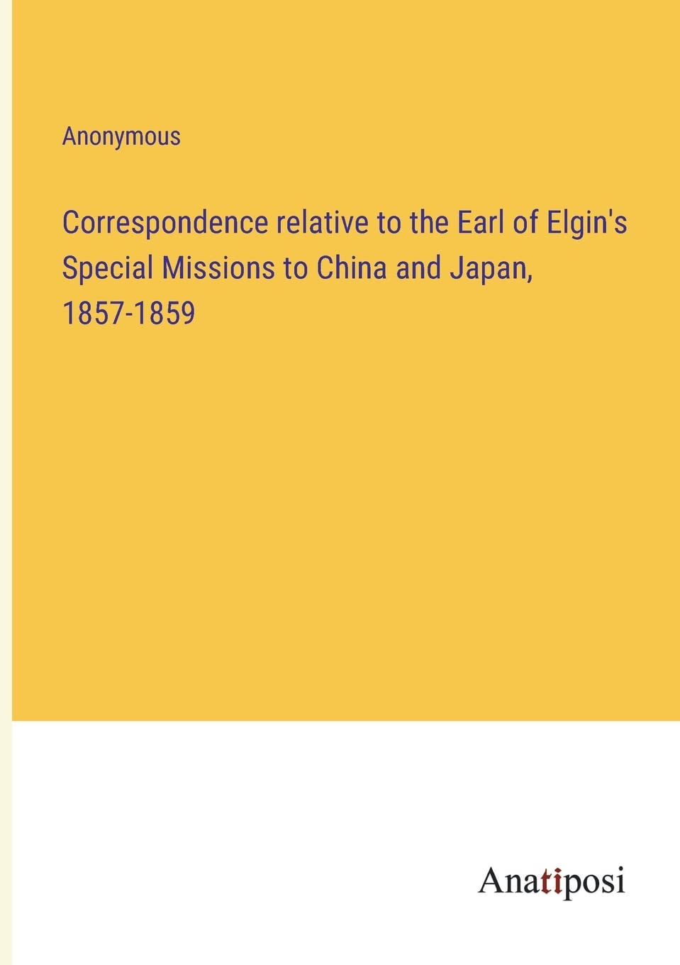 Correspondence relative to the Earl of Elgin's Special Missions to China and Japan, 1857-1859 Contemporary literature