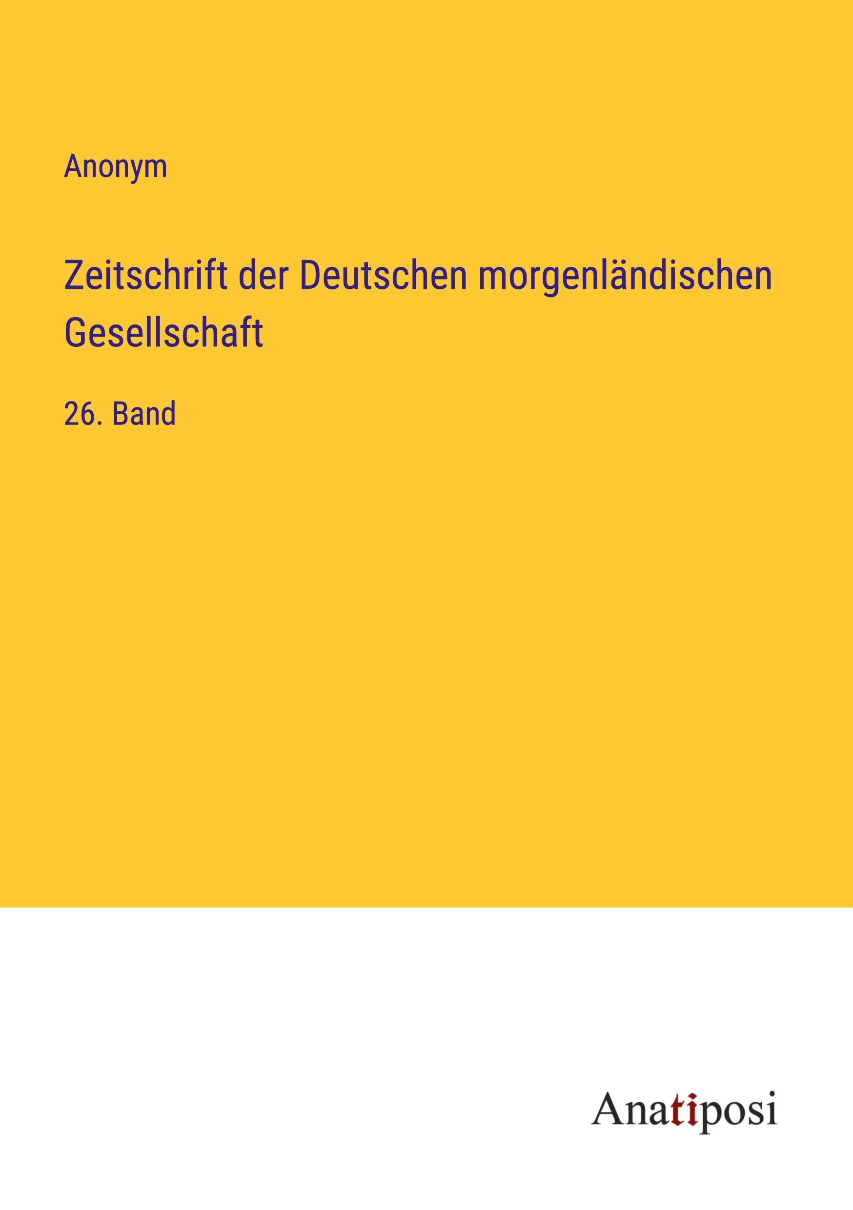 Zeitschrift der Deutschen morgenländischen Gesellschaft: 26. Band Classics