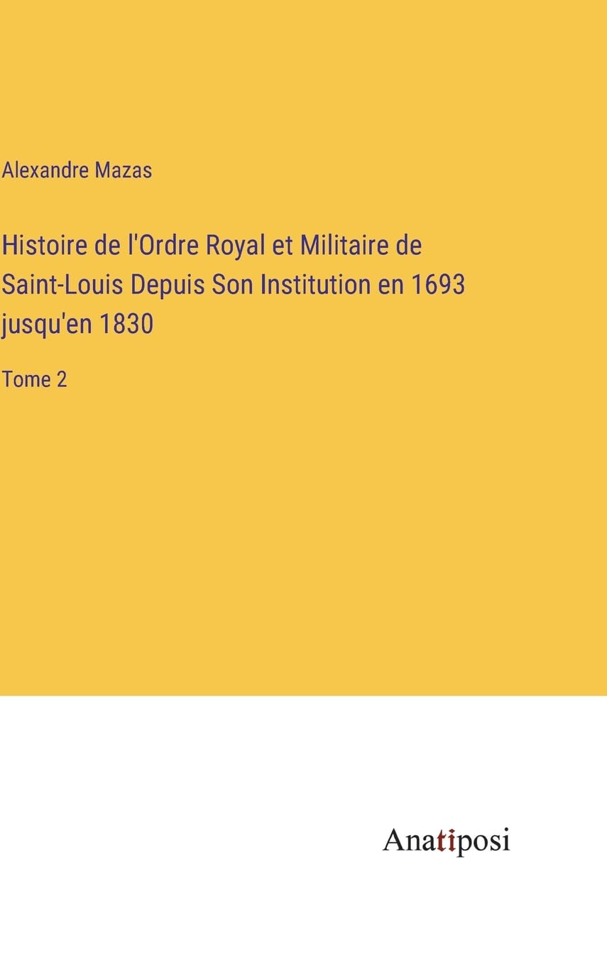 Histoire de l'Ordre Royal et Militaire de Saint-Louis Depuis Son Institution en 1693 jusqu'en 1830: Tome 2 Contemporary literature