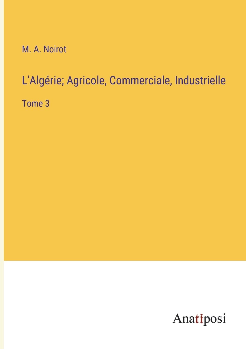 L'Algérie; Agricole, Commerciale, Industrielle: Tome 3 Contemporary literature