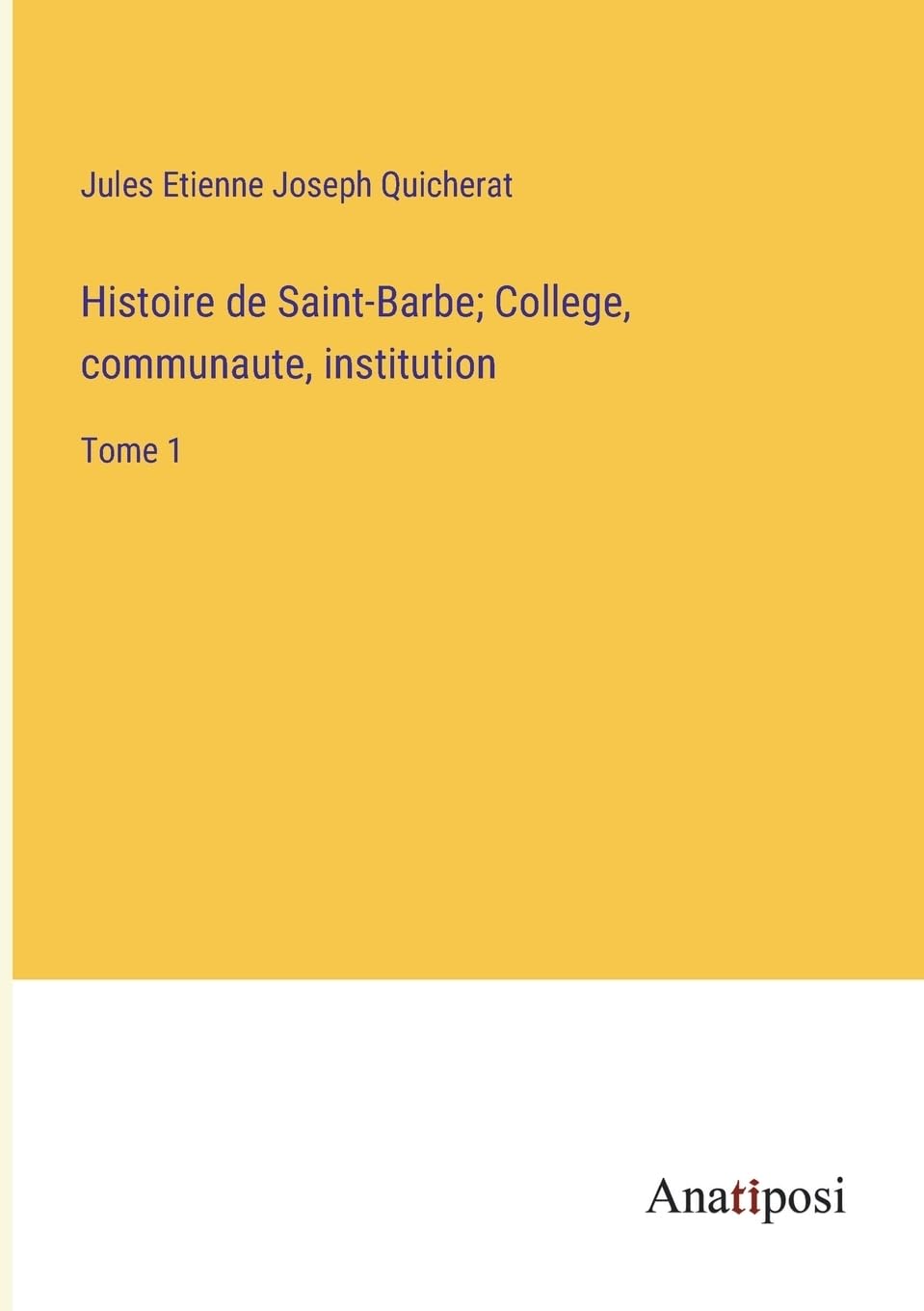 Histoire de Saint-Barbe; College, communaute, institution: Tome 1 Contemporary literature