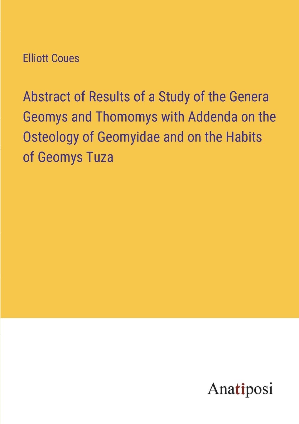 Abstract of Results of a Study of the Genera Geomys and Thomomys with Addenda on the Osteology of Geomyidae and on the Habits of Geomys Tuza Contemporary literature Books