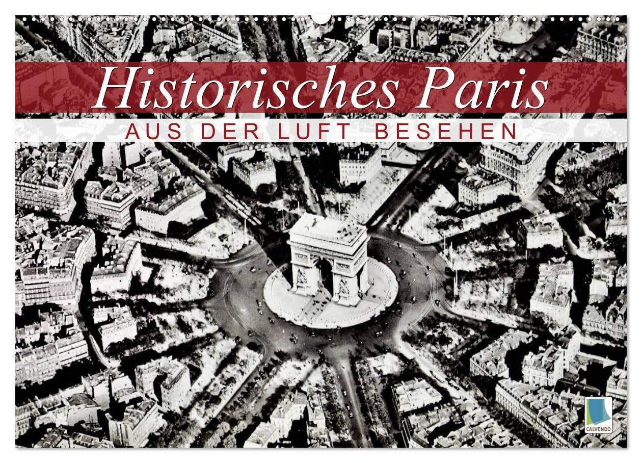 Historisches Paris: aus der Luft besehen (Wandkalender 2024 DIN A2 quer), CALVENDO Monatskalender: Historische Luftaufnahmen aus Frankreichs Hauptstadt Paris (CALVENDO Orte) Business & Technology