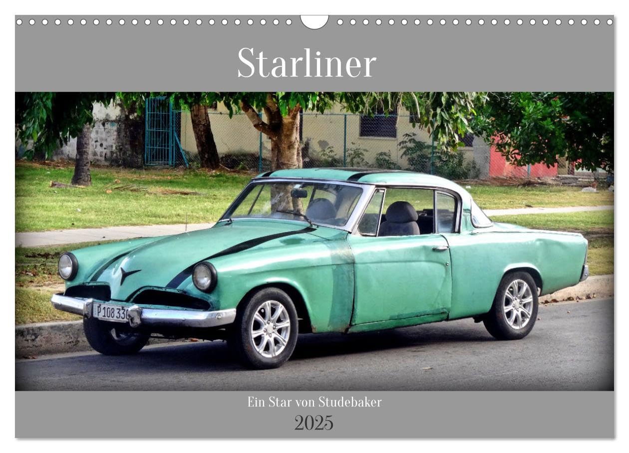 Starliner - Ein Star von Studebaker (Wandkalender 2025 DIN A3 quer), CALVENDO Monatskalender: Der US-Oldtimer Starliner aus dem Jahre 1953 in Kuba (CALVENDO Mobilitaet) Calendars