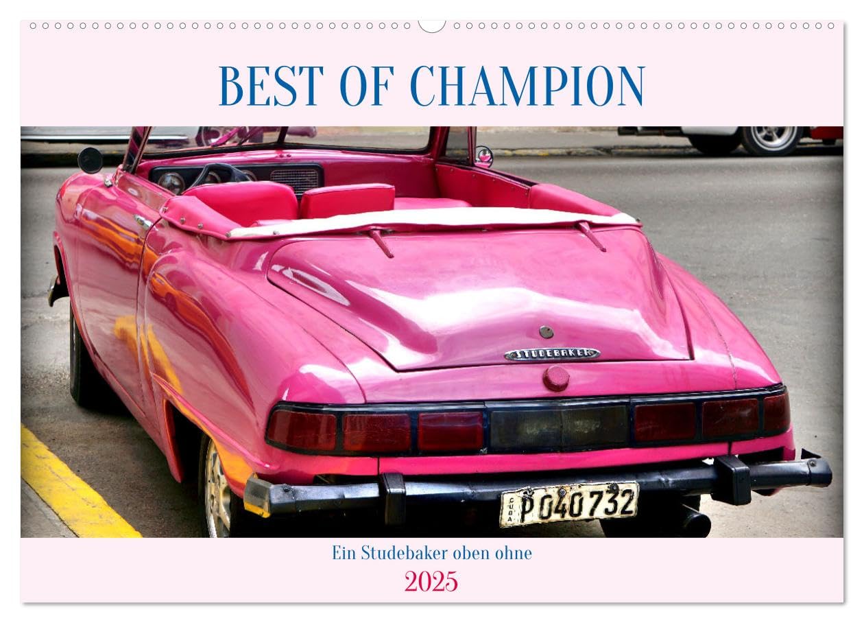 BEST OF CHAMPION - Ein Studebaker oben ohne (Wandkalender 2025 DIN A2 quer), CALVENDO Monatskalender: Der US-Oldtimer Studebaker Champion in Kuba (CALVENDO Mobilitaet) Calendars