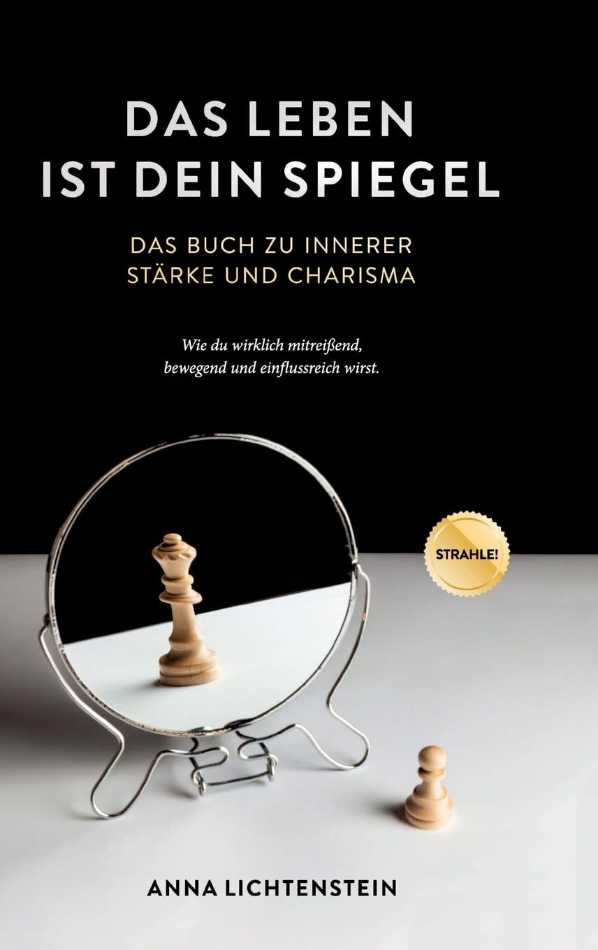 Das Leben ist dein Spiegel: Das Buch zu innerer Stärke und Charisma - wie du wirklich mitreißend, bewegend und einflussreich wirst Business, Finance & Career