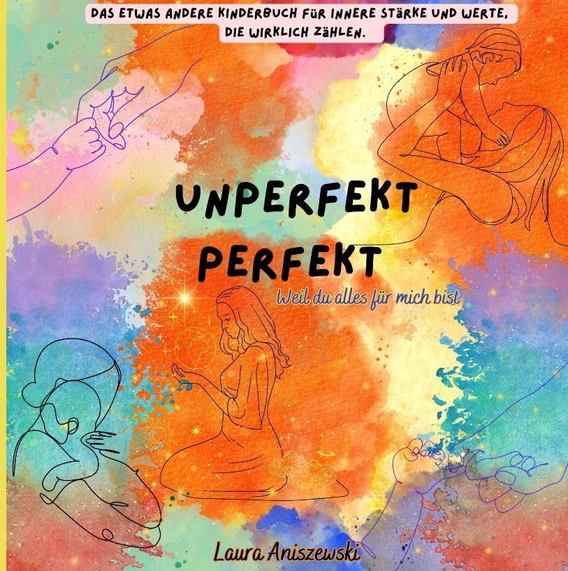 Unperfekt Perfekt Das etwas andere Kinderbuch für innere Stärke und Werte, die wirklich zählen.: Weil du alles für mich bist Parents & Children