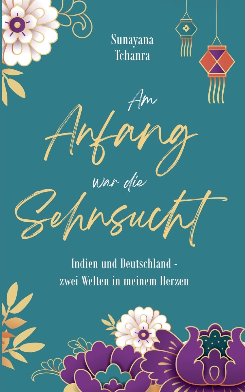 Am Anfang war die Sehnsucht: Indien und Deutschland - zwei Welten in meinem Herzen book