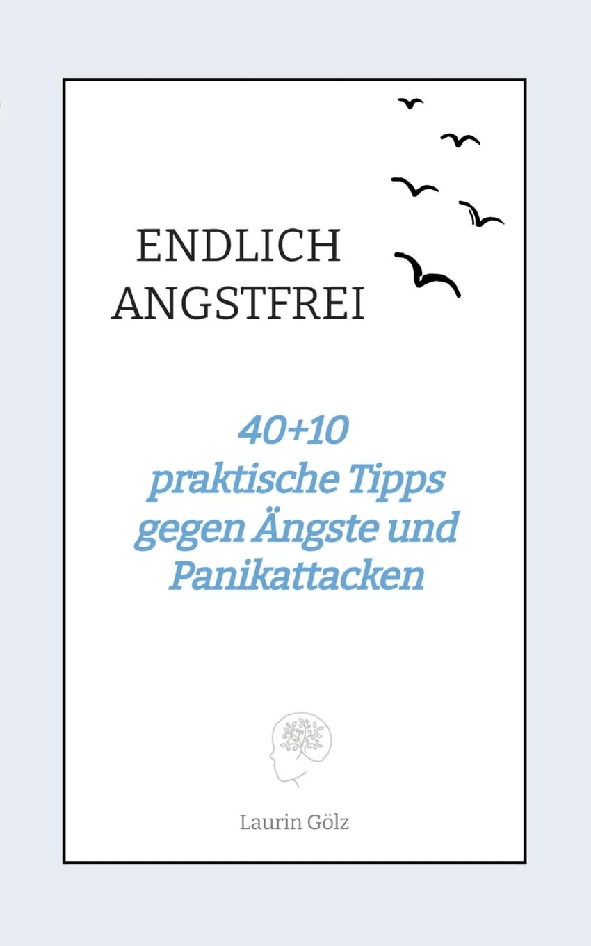 ENDLICH ANGSTFREI: 40+10 praktische Tipps gegen Ängste und Panikattacken Business, Finance & Career