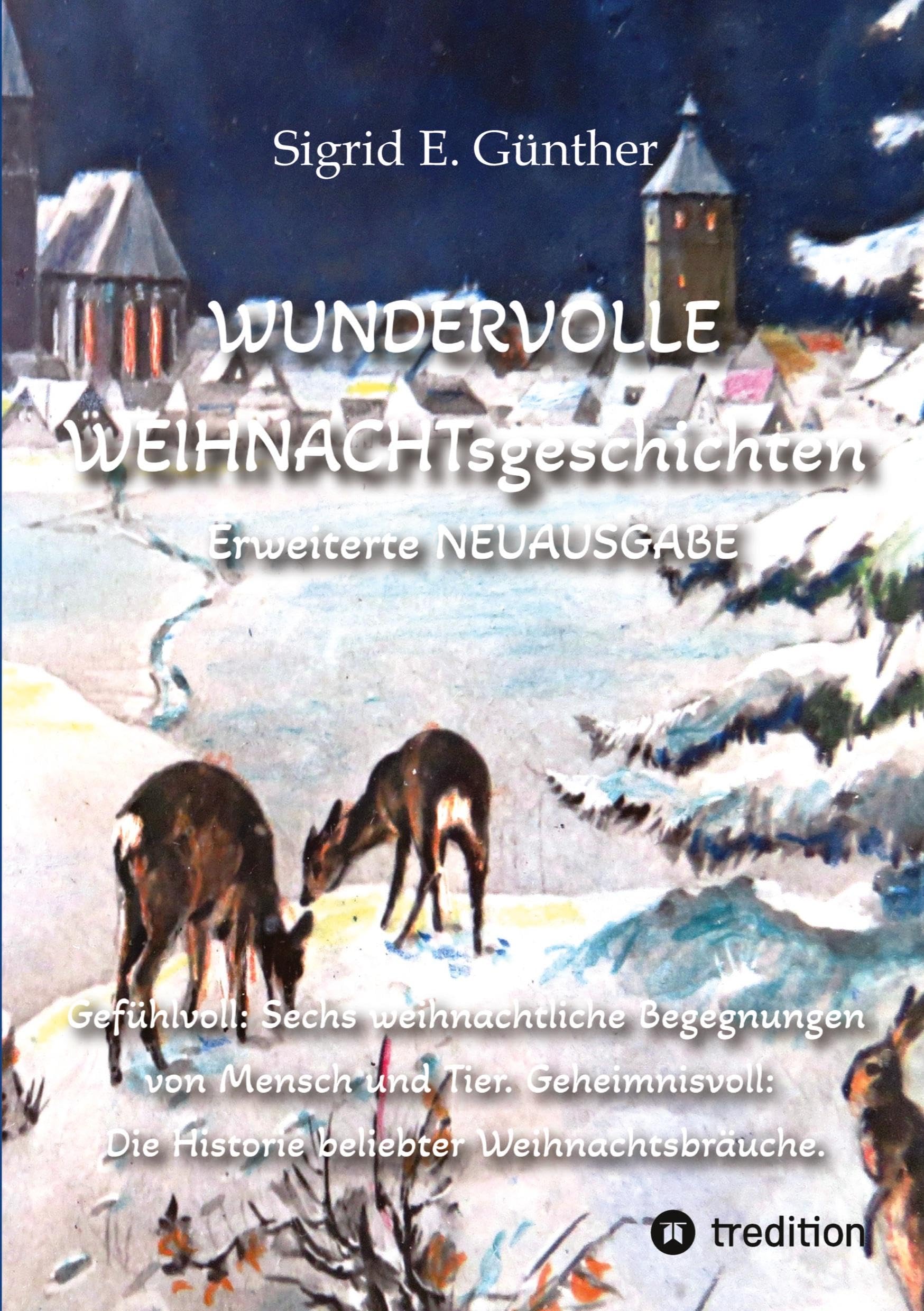 WUNDERVOLLE WEIHNACHTsgeschichten - Erweiterte NEUAUSGABE - Ein Buch über Tierliebe und Tierschutz, eingebettet in den Zauber der Weihnacht: ... Die Historie beliebter Weihnachtsbräuche. Philosophy