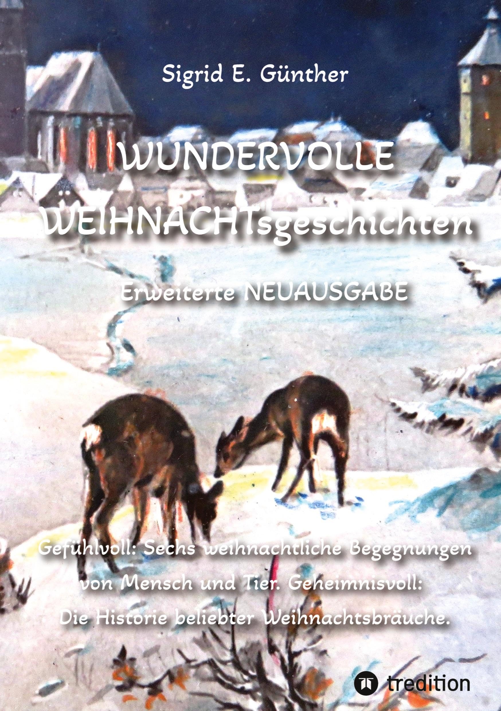 WUNDERVOLLE WEIHNACHTsgeschichten - Erweiterte NEUAUSGABE - Ein Buch über Tierliebe und Tierschutz, eingebettet in den Zauber der Weihnacht: ... Die Historie beliebter Weihnachtsbräuche. Social Sciences