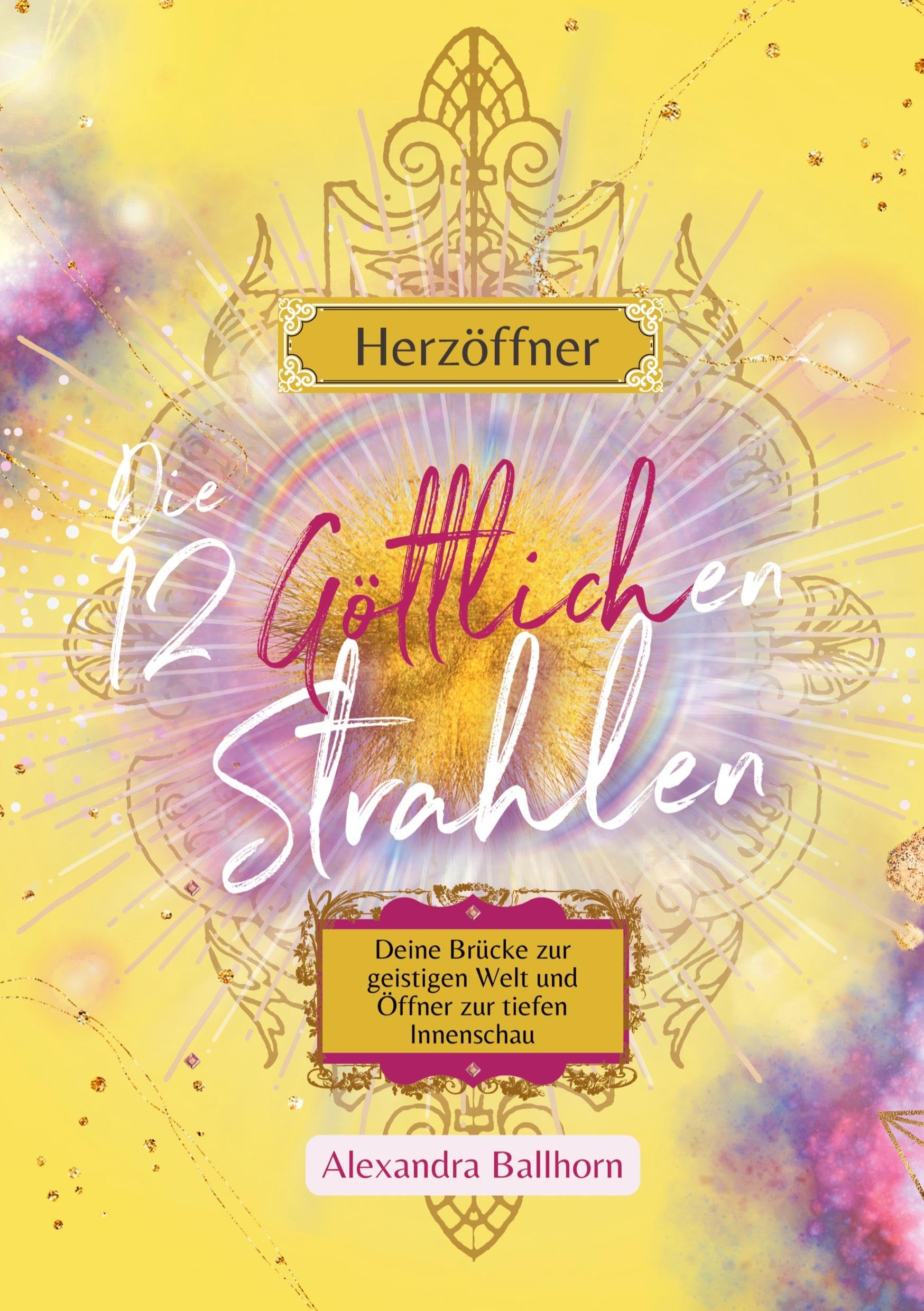 Herzöffner – Die 12 Göttlichen Strahlen: Deine Brücke zur geistigen Welt und Öffner zur tiefen Innenschau Religion & Esotericism