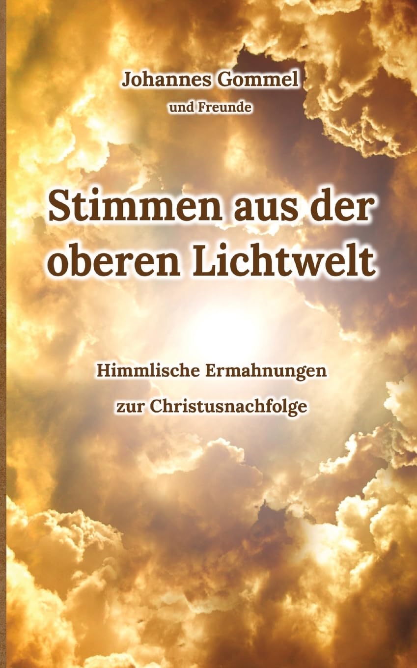 Stimmen aus der oberen Lichtwelt: Himmlische Ermahnungen zur Christusnachfolge Religion & Esotericism