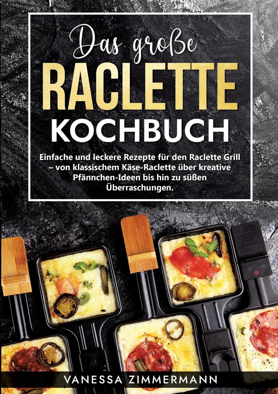 Das große Raclette Kochbuch: Einfache und leckere Rezepte für den Raclette Grill – von klassischem Käse-Raclette über kreative Pfännchen-Ideen bis hin zu süßen Überraschungen. Leisure, Home & Garden