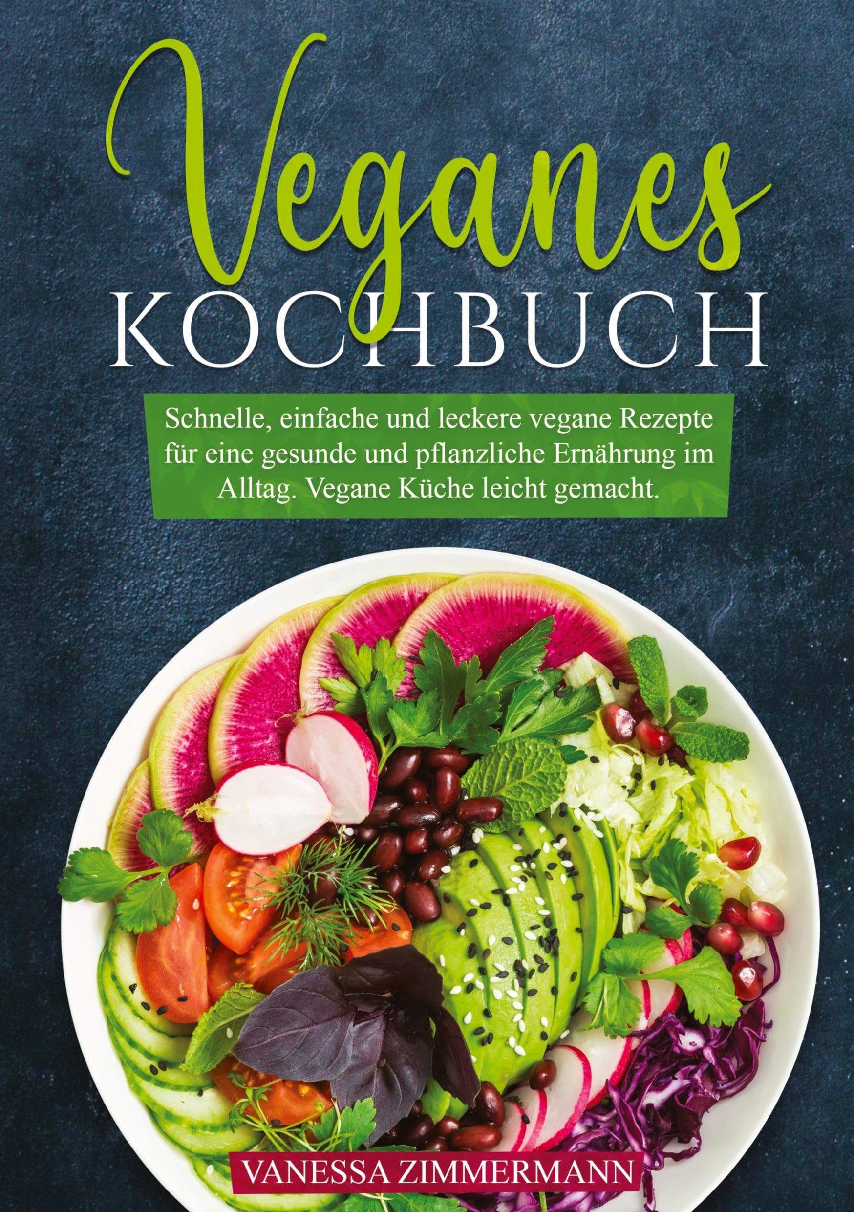 Veganes Kochbuch: Schnelle, einfache und leckere vegane Rezepte für eine gesunde und pflanzliche Ernährung im Alltag. Vegane Küche leicht gemacht. Leisure, Home & Garden