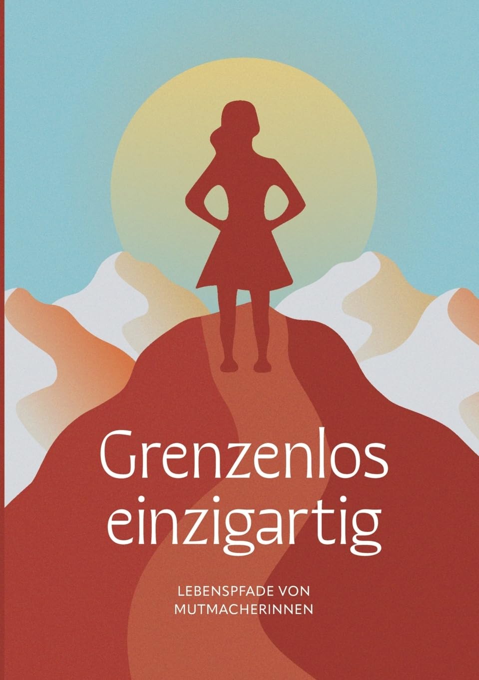 Grenzenlos einzigartig: Lebenspfade von Mutmacherinnen Essays & Short Stories