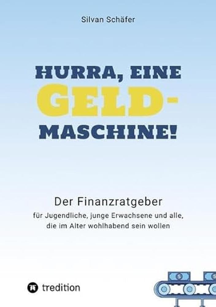 Hurra, eine Geldmaschine!: Der Finanzratgeber für Jugendliche, junge Erwachsene und alle, die im Alter wohlhabend sein wollen Law