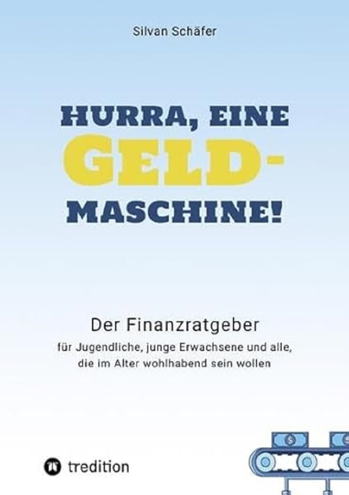 Hurra, eine Geldmaschine!: Der Finanzratgeber für Jugendliche, junge Erwachsene und alle, die im Alter wohlhabend sein wollen Law